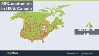 @Bright_loca#InboundCon
90% customers
in US & Canada
Based in
UK
 