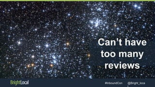 @Bright_loca#InboundCon
Can’t have
too many
reviews
 