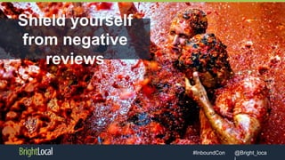 @Bright_loca#InboundCon
Shield yourself
from negative
reviews
 