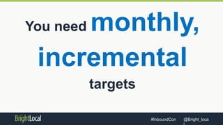 @Bright_loca#InboundCon
You need monthly,
incremental
targets
 