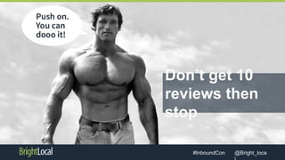 @Bright_loca#InboundCon
Don’t get 10
reviews then
stop
 