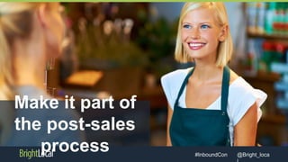 @Bright_loca#InboundCon
Make it part of
the post-sales
process
 