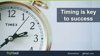 @Bright_loca#InboundCon
Timing is key
to success
 