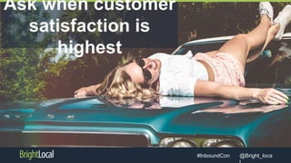 @Bright_loca#InboundCon
Ask when customer
satisfaction is
highest
 