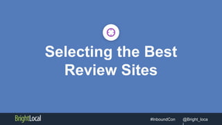 @Bright_loca#InboundCon
Selecting the Best
Review Sites
 
