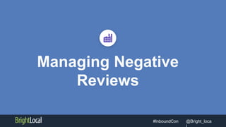 @Bright_loca#InboundCon
Managing Negative
Reviews
 