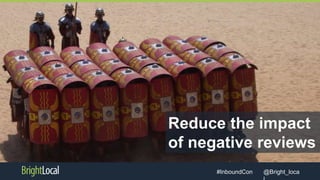 @Bright_loca#InboundCon
Reduce the impact
of negative reviews
 