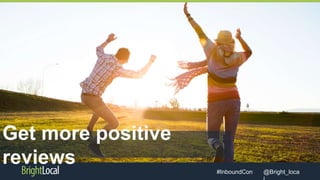 @Bright_loca#InboundCon
Get more positive
reviews
 
