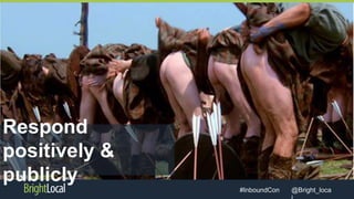 @Bright_loca#InboundCon
Respond
positively &
publicly
 