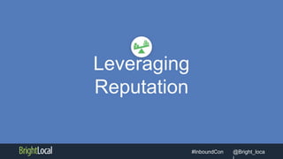 @Bright_loca#InboundCon
Leveraging
Reputation
 