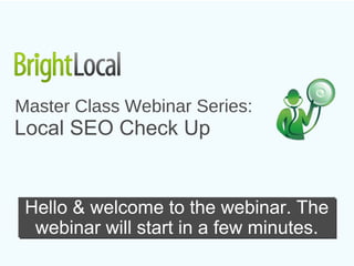 Master Class Webinar Series:
Local SEO Check Up


 Hello & welcome to the webinar. The
  webinar will start in a few minutes.
 