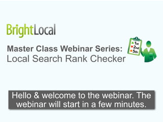 Master Class Webinar Series:
Local Search Rank Checker


 Hello & welcome to the webinar. The
  webinar will start in a few minutes.
 
