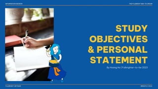 STUDY
OBJECTIVES
& PERSONAL
STATEMENT
By Hoang Ho | Fulbrighter-to-be 2023
 