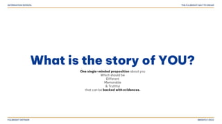 What is the story of YOU?
One single-minded proposition about you
Which should be
Different
Memorable
& Truthful
that can be backed with evidences.
 