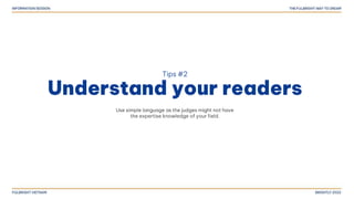 Tips #2
Understand your readers
Use simple language as the judges might not have
the expertise knowledge of your field.
 