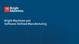 Bright Machines and
Software-Defined Manufacturing
 