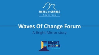 A Bright Mirror story
Waves Of Change Forum
 