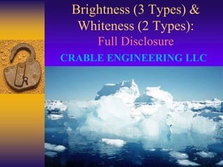 International Paper - Papermaking
Process Solutions
Brightness (3 Types) &
Whiteness (2 Types):
Full Disclosure
CRABLE ENGINEERING LLC
 