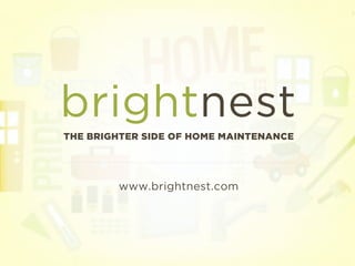 THE BRIGHTER SIDE OF HOME MAINTENANCE




        www.brightnest.com
 