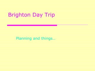 Brighton Day Trip Planning and things…  