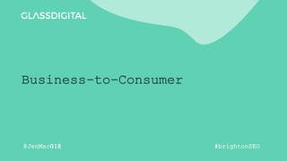 Business-to-Consumer
#brightonSEO
@JenMac018
 
