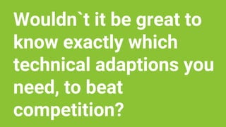 www.searchmetrics.com
Wouldn`t it be great to
know exactly which
technical adaptions you
need, to beat
competition?
 