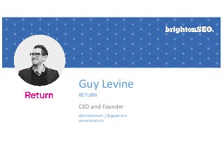 Guy Levine
RETURN
CEO and Founder
@wearereturn / @guylevine
www.return.co
 