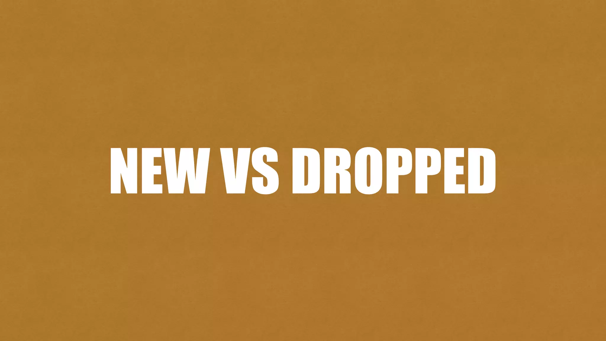NEW VS DROPPED
 