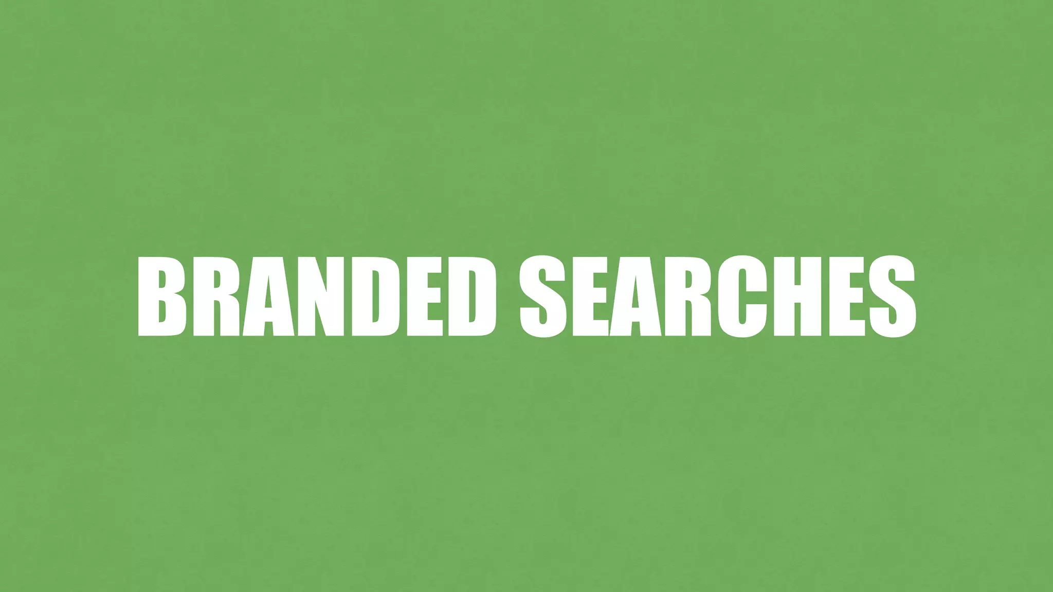 BRANDED SEARCHES
 