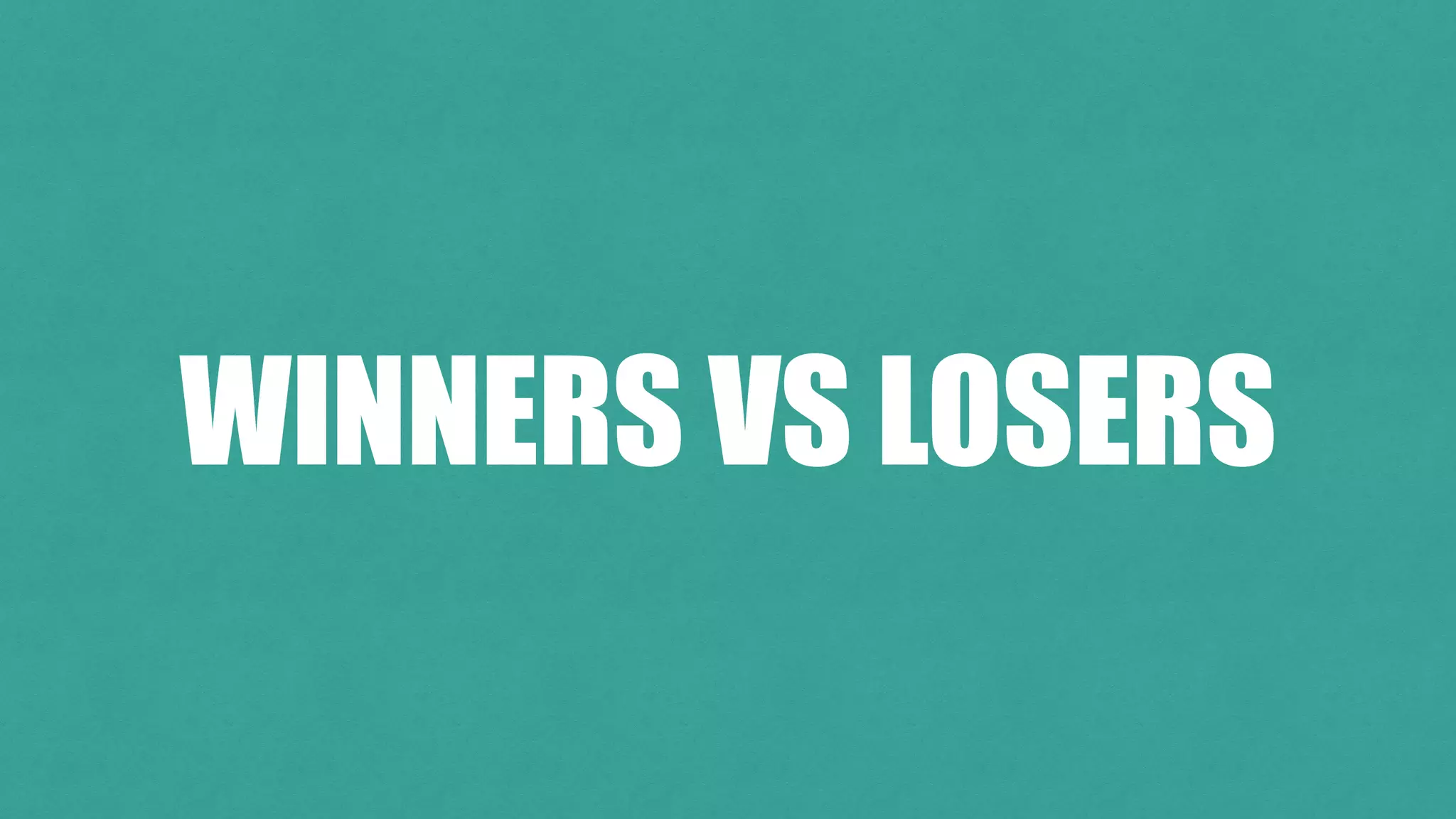 WINNERS VS LOSERS
 