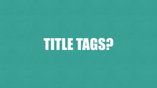 TITLE TAGS?
 