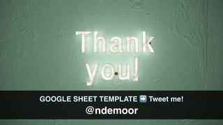 GOOGLE SHEET TEMPLATE ➡ Tweet me!
@ndemoor
 