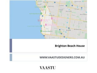 Brighton Beach House
WWW.VAASTUDESIGNERS.COM.AU
 