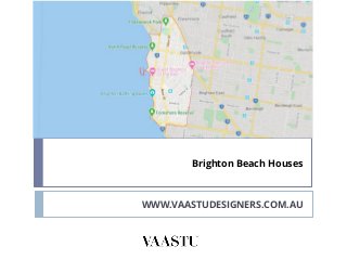 Brighton Beach Houses
WWW.VAASTUDESIGNERS.COM.AU
 