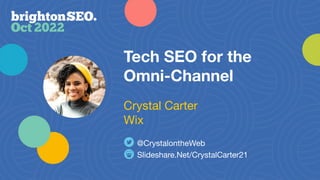 Tech SEO for the
Omni-Channel
Slideshare.Net/CrystalCarter21
@CrystalontheWeb
Crystal Carter
Wix
 