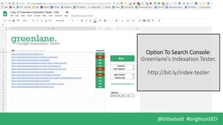 @billsebald #brightonSEO
Option To Search Console:
Greenlane’s Indexation Tester.
http://bit.ly/index-tester
 