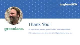 Thank You!
PS: If you like bad jokes and good SEO tweets, follow me @billsebald
PSS: Any questions, tweet at me or email b...