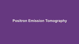 Positron Emission Tomography
 