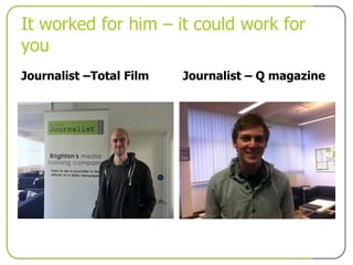 It worked for him – it could work for you Journalist –Total Film Journalist – Q magazine 