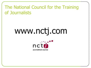 The National Council for the Training of Journalists www.nctj.com 