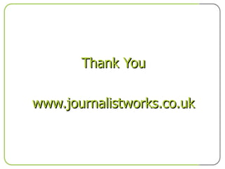 Thank You www.journalistworks.co.uk 