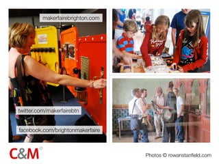 makerfairebrighton.com




twitter.com/makerfairebtn


facebook.com/brightonmakerfaire



                                   Photos © rowanstanﬁeld.com
 
