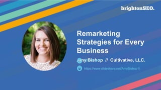 www.CultivativeMarketing.com @hoffman8
Remarketing
Strategies for Every
Business
Amy Bishop // Cultivative, LLC.
https://w...