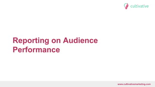 www.CultivativeMarketing.com @hoffman8www.cultivativemarketing.com
Reporting on Audience
Performance
 