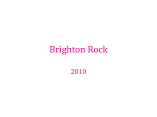 Brighton Rock

    2010
 