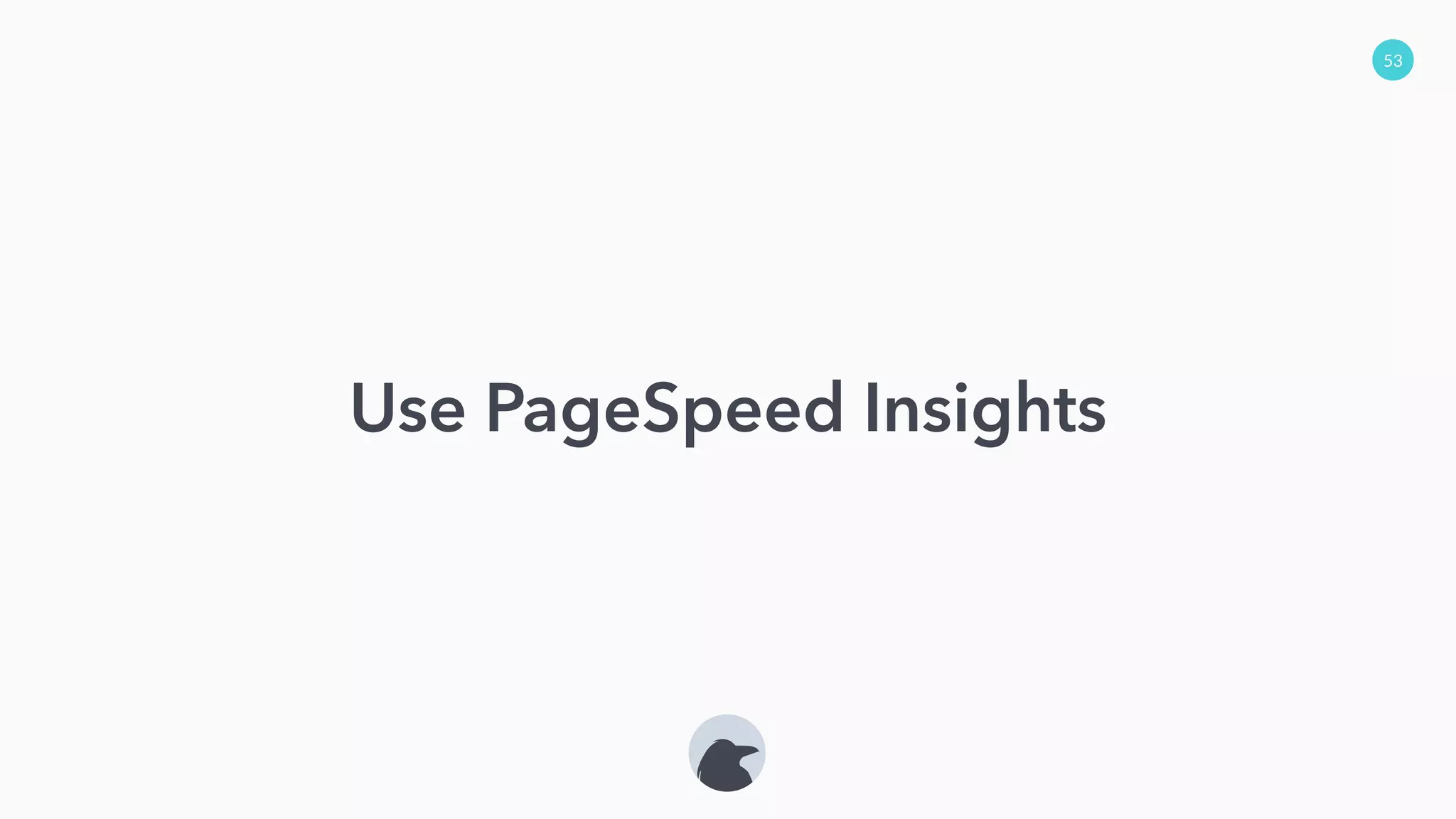 53
Use PageSpeed Insights
 