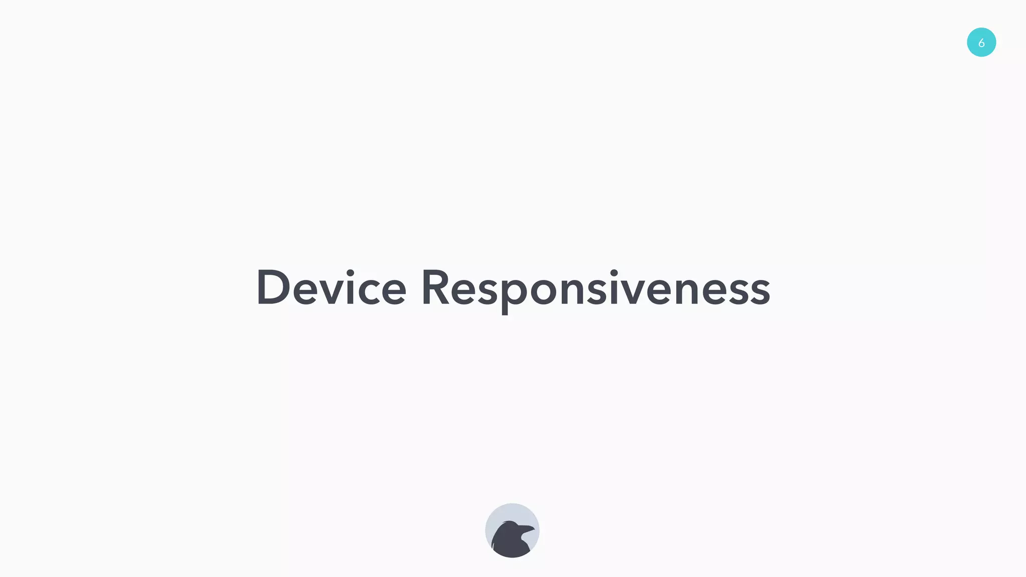 6
Device Responsiveness
 