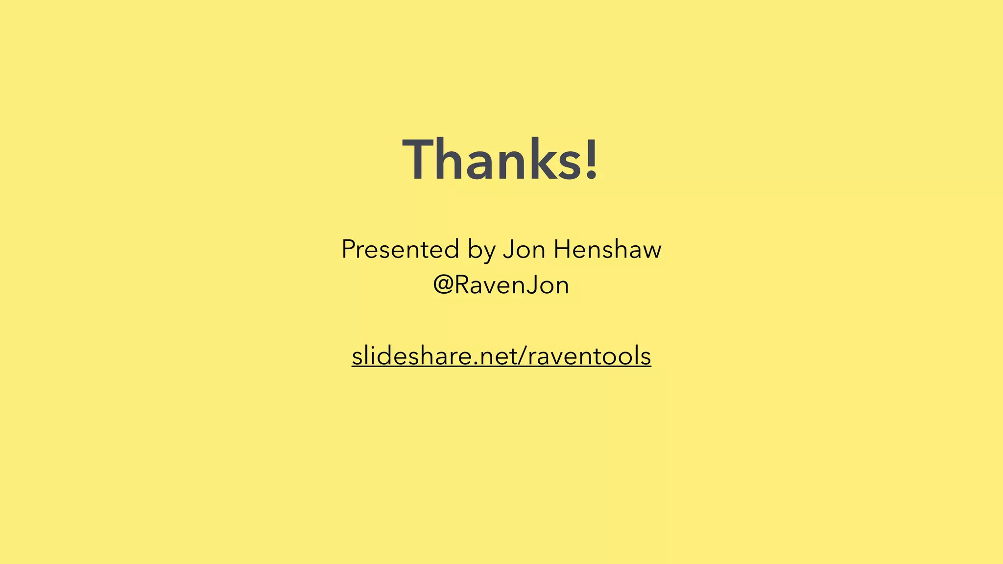 Presented by Jon Henshaw
@RavenJon
slideshare.net/raventools
Thanks!
 
