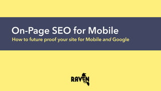 On-Page SEO for Mobile
How to future proof your site for Mobile and Google
 