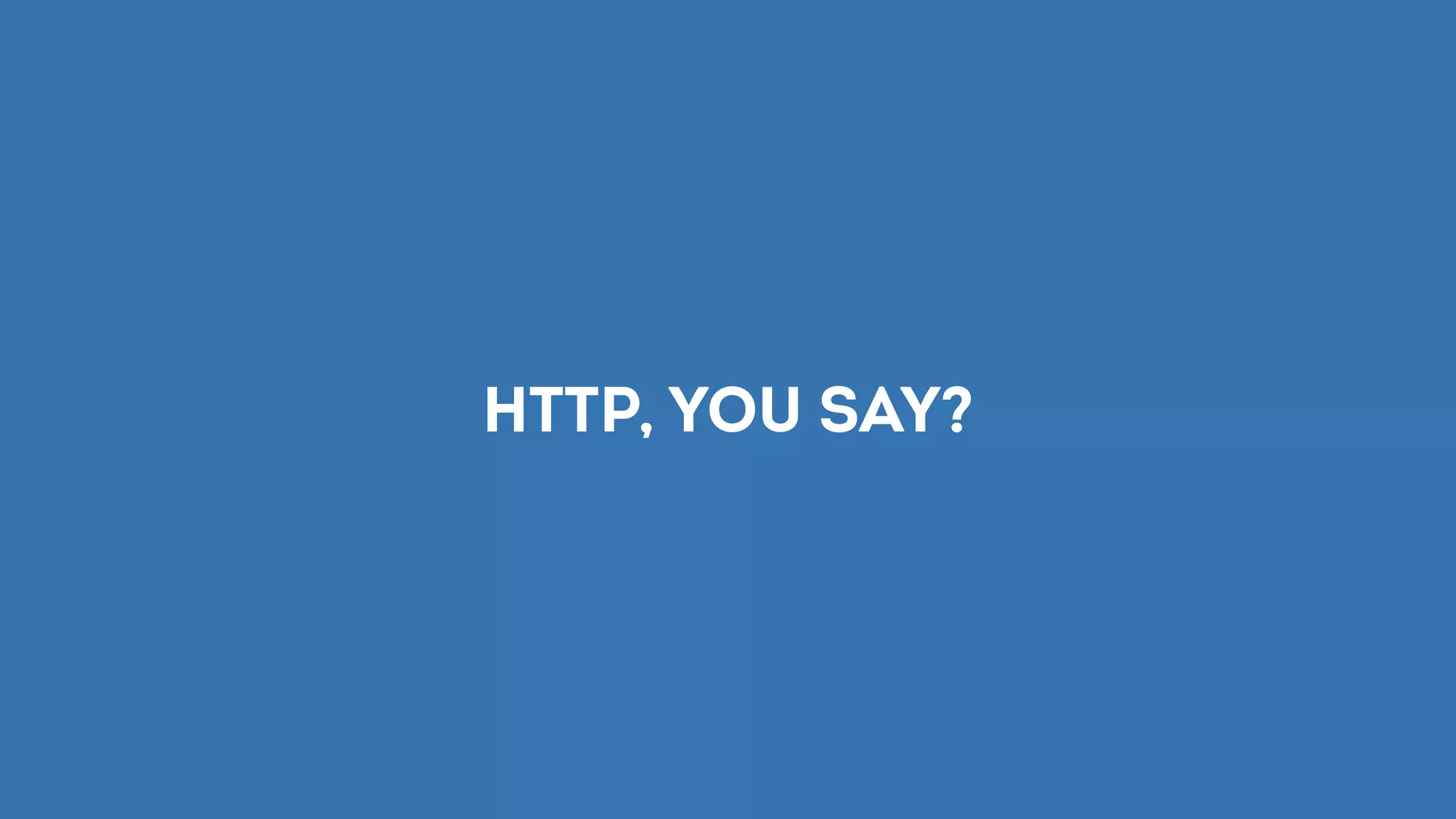 HTTP, you say?
 